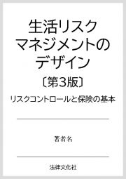 生活リスクマネジメントのデザイン〔第３版〕　リスクコントロールと保険の基本