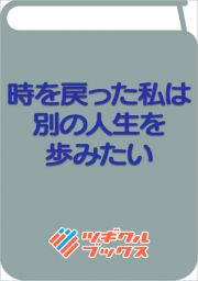 時を戻った私は別の人生を歩みたい