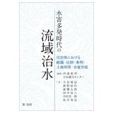 自治体における水害多発時代の流域治水　ー原理・法制・条例・土地利用・合意形成と組織のあり方ー