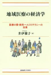 地域医療の経済学　医療の質・費用・ヘルスリテラシーの効果