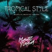 ＴＲＯＰＩＣＡＬ　ＳＴＹＬＥ－ｍｉｘｅｄ　ｂｙ　ＭＡＳＡＴＯ　ＹＵＫＡＷＡ－