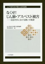 なくせ！じん肺・アスベスト被害－法廷内外における闘いの軌跡　山下登司夫弁護士追悼論集