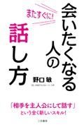 またすぐに！　会いたくなる人の話し方　「相手を主人公にして話す」という全く新しいスキル！