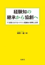 経験知の継承から協創へ　ＩＴ企業におけるベテラン経験知の解明と活用