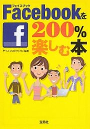 Ｆａｃｅｂｏｏｋを２００％楽しむ本