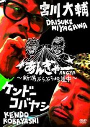 宮川大輔×ケンドーコバヤシ　あんぎゃー　～新潟ぶらぶら珍道中～