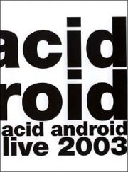 ａｃｉｄ　ａｎｄｒｏｉｄ　ｌｉｖｅ　２００３