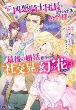 厳つい顔で凶悪騎士団長と恐れられる公爵様の最後の婚活相手は社交界の幻の花でした３