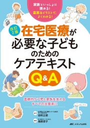 在宅医療が必要な子どものためのケアテキストＱ＆Ａ　家族といっしょに読める！　豊富なイラストで、よくわ　改訂２版