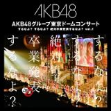 ＡＫＢ４８グループ東京ドームコンサート～するなよ？するなよ？　絶対卒業発表するなよ？～　Ｖｏｌ．１