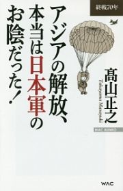 アジアの解放、本当は日本軍のお陰だった！　終戦７０年