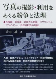 写真の撮影・利用をめぐる紛争と法理　肖像権、著作権、著作者人格権、パブリシティ、プライバシー、名誉毀損等の判例