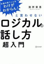 「お前の言うことはわけがわからん！」と言わせないロジカルな話し方超入門