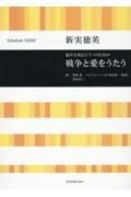 新実徳英／戦争と愛をうたう　混声合唱とピアノのための