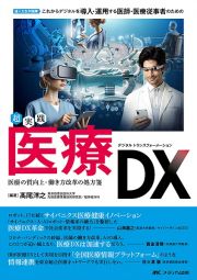 超実践　医療ＤＸ　達人たちが指南！これからデジタルを導入・運用する医師・医療従事者のための