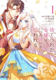 捨てられた令嬢は、いつの間にかに拾われる～隣国で王太子に溺愛されてます～