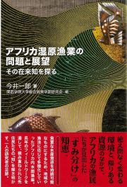 アフリカ湿原漁業の問題と展望　その在来知を探る