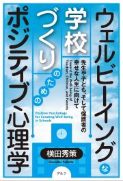 ウェルビーイングな学校づくりのためのポジティブ心理学　先生や子ども、そして保護者の幸せな人生に向けて