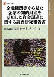 金融機関等から見た企業の知的財産を活用した資金調達に関する調査研究報告書　知的財産実務シリーズ