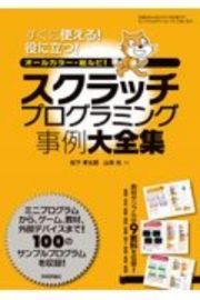 スクラッチプログラミング事例大全集　すぐに使える！役に立つ！　オールカラー・総ルビ！