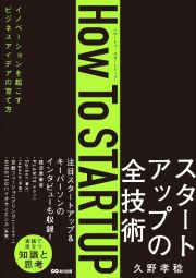 Ｈｏｗ　Ｔｏ　ＳＴＡＲＴＵＰ　イノベーションを起こすビジネスアイデアの育て方