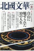 北國文華　２０１７春　特集：開山１３００年記念／白山に魅せられた１０の人生