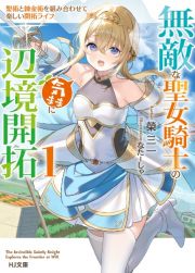 無敵な聖女騎士の気ままに辺境開拓　聖術と錬金術を組み合わせて楽しい開拓ライフ