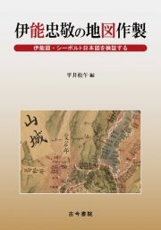 伊能忠敬の地図作製　伊能図・シーボルト日本図を検証する