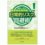 事例から学ぶ　廃棄物処理実務に潜む日常的リスクの回避術