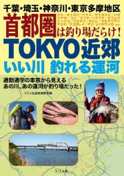 ＴＯＫＹＯ近郊いい川釣れる運河　千葉・埼玉・神奈川・東京多摩地区首都圏は釣り場だ