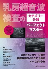 乳房超音波検査のカテゴリー分類パーフェクトマスター　日本のカテゴリー分類と国際基準ＢＩーＲＡＤＳ（Ｒ）