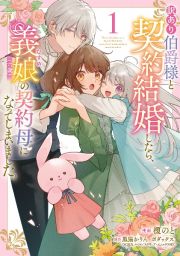 訳あり伯爵様と契約結婚したら、義娘－むすめ－（六歳）の契約母になってしまいました。