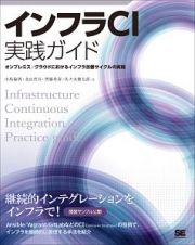 インフラＣＩ実践ガイド　オンプレミス／クラウドにおけるインフラ改善サイクルの実現