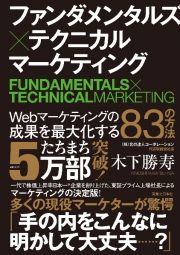 ファンダメンタルズ×テクニカル　マーケティング　Ｗｅｂマーケティングの成果を最大化する８３の方法