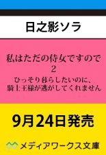 私はただの侍女ですので　ひっそり暮らしたいのに、騎士王様が逃がしてくれません