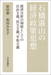 石橋湛山の経済政策思想　経済分析の帰結としての自由主義、民主主義、平和主義