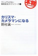 カリスマ・カメラマンになる　マニュアルのない職業就活ガイドシリーズ１