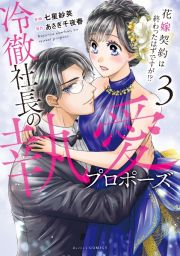 冷徹社長の執愛プロポーズ～花嫁契約は終わったはずですが！？～