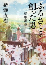 ふるさとを創った男　唱歌誕生