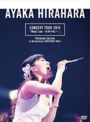 ＣＯＮＣＥＲＴ　ＴＯＵＲ　２０１４「Ｗｈａｔ　Ｉ　ａｍ　－未来の私へ－」プレミアム・アンコール公演　＠　Ｂｕｎｋａｍｕｒａ　オーチャードホール