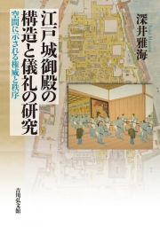 江戸城御殿の構造と儀礼の研究　空間に示される権威と秩序