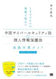 中国サイバーセキュリティ法＆個人情報保護法実践対策ガイド　２０２２ー２０２３年版　ＩＴビジネスの現場で役立つ