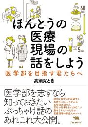 ほんとうの医療現場の話をしよう　医学部を目指す君たちへ