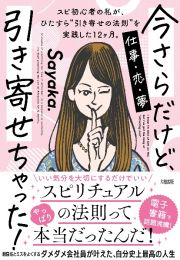 今さらだけど、引き寄せちゃった！　スピ初心者の私が、ひたすら“引き寄せの法則”を実践した１２ヶ月。