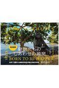 動物たちのしあわせの瞬間　ＢＯＲＮ　ＴＯ　ＢＥ　ＨＡＰＰＹ　増補版