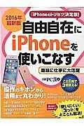 自由自在にｉＰｈｏｎｅを使いこなす＜最新版＞　２０１６