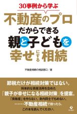 ３０事例から学ぶ不動産のプロだからできる親と子どもを幸せにする相続