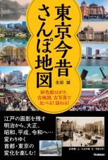 東京今昔さんぽ地図　彩色絵はがき、古地図、古写真で比べる！訪ねる！