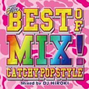 ＴＨＥ　ＢＥＳＴ　ＯＦ　ＭＩＸ！－ＣＡＴＣＨＹ　ＰＯＰ　ＳＴＹＬＥ－　Ｍｉｘｅｄ　ｂｙ　ＤＪ　ＨＩＲＯＫＩ