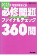 看護師国家試験必修問題ファイナルチェック３６０問　２０２２年